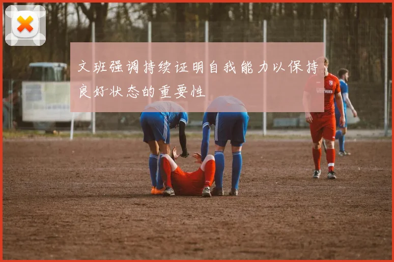 文班强调持续证明自我能力以保持良好状态的重要性