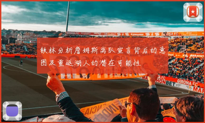 铁林分析詹姆斯离队宣言背后的意图及重返湖人的潜在可能性